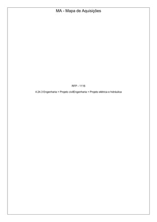 MA - Mapa de Aquisições
RFP - 1116
4.24.3 Engenharia > Projeto civilEngenharia > Projeto elétrica e hidráulica
 