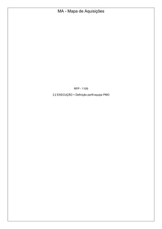 MA - Mapa de Aquisições
RFP - 1109
3.2 EXECUÇÃO > Definição perfil equipe PMO
 