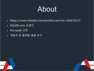 About
• https://www.linkedin.com/profile/view?id=185670127
• SQLER.com 운영자
• Microsoft 근무
• 개발자 및 플랫폼 총괄 부서
 