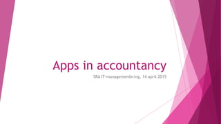 Apps in accountancy
SRA IT-managementkring, 14 april 2015
 