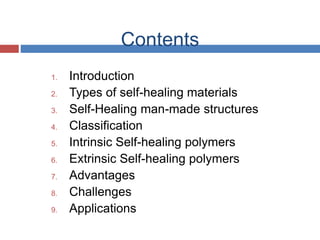 Contents
1. Introduction
2. Types of self-healing materials
3. Self-Healing man-made structures
4. Classification
5. Intrinsic Self-healing polymers
6. Extrinsic Self-healing polymers
7. Advantages
8. Challenges
9. Applications