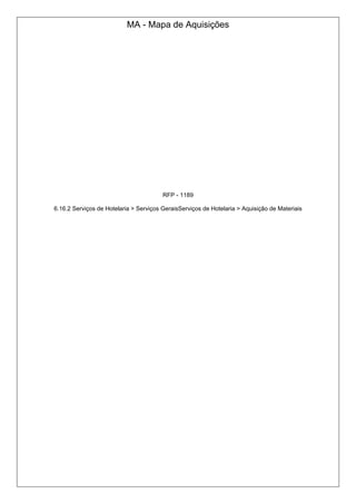 MA - Mapa de Aquisições
RFP - 1189
6.16.2 Serviços de Hotelaria > Serviços GeraisServiços de Hotelaria > Aquisição de Materiais
 