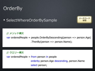 •
ソースコード
参照
// メソッド構文
var orderedPeople = people.OrderByDescending(person => person.Age)
.ThenBy(person => person.Name);
// クエリー構文
var orderedPeople = from person in people
orderby person.Age descending, person.Name
select person;
 
