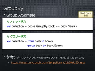 •
ソースコード
参照
// メソッド構文
var collection = books.GroupBy(book => book.Genre);
// クエリー構文
var collection = from book in books
group book by book.Genre;
•
• https://msdn.microsoft.com/ja-jp/library/bb546133.aspx
 