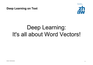 Zürcher Fachhochschule
14
Deep Learning on Text
Deep Learning:
It's all about Word Vectors!
 