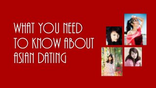 What You Need
to Know about
Asian Dating
 