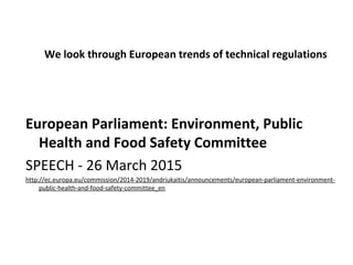 We look through European trends of technical regulations
European Parliament: Environment, Public
Health and Food Safety C...