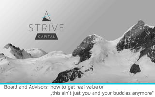 or
„this ain‘t just you and your buddies anymore“
Board and Advisors: how to get real value
 