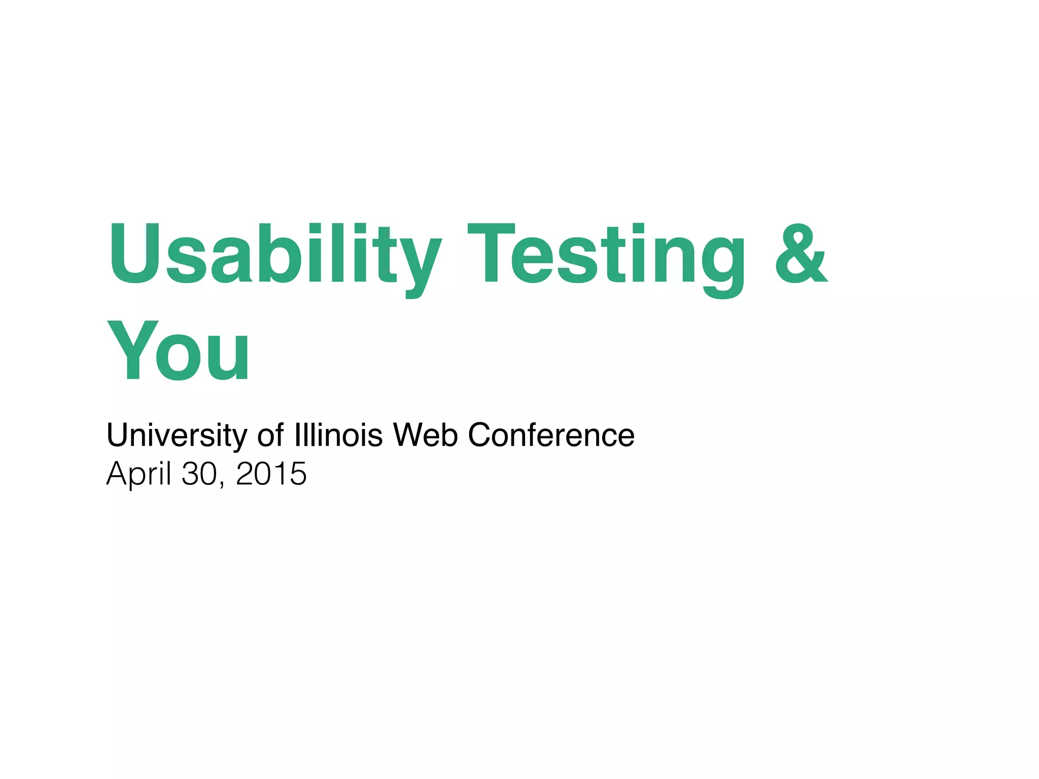 Usability Testing &
You
University of Illinois Web Conference
April 30, 2015
 