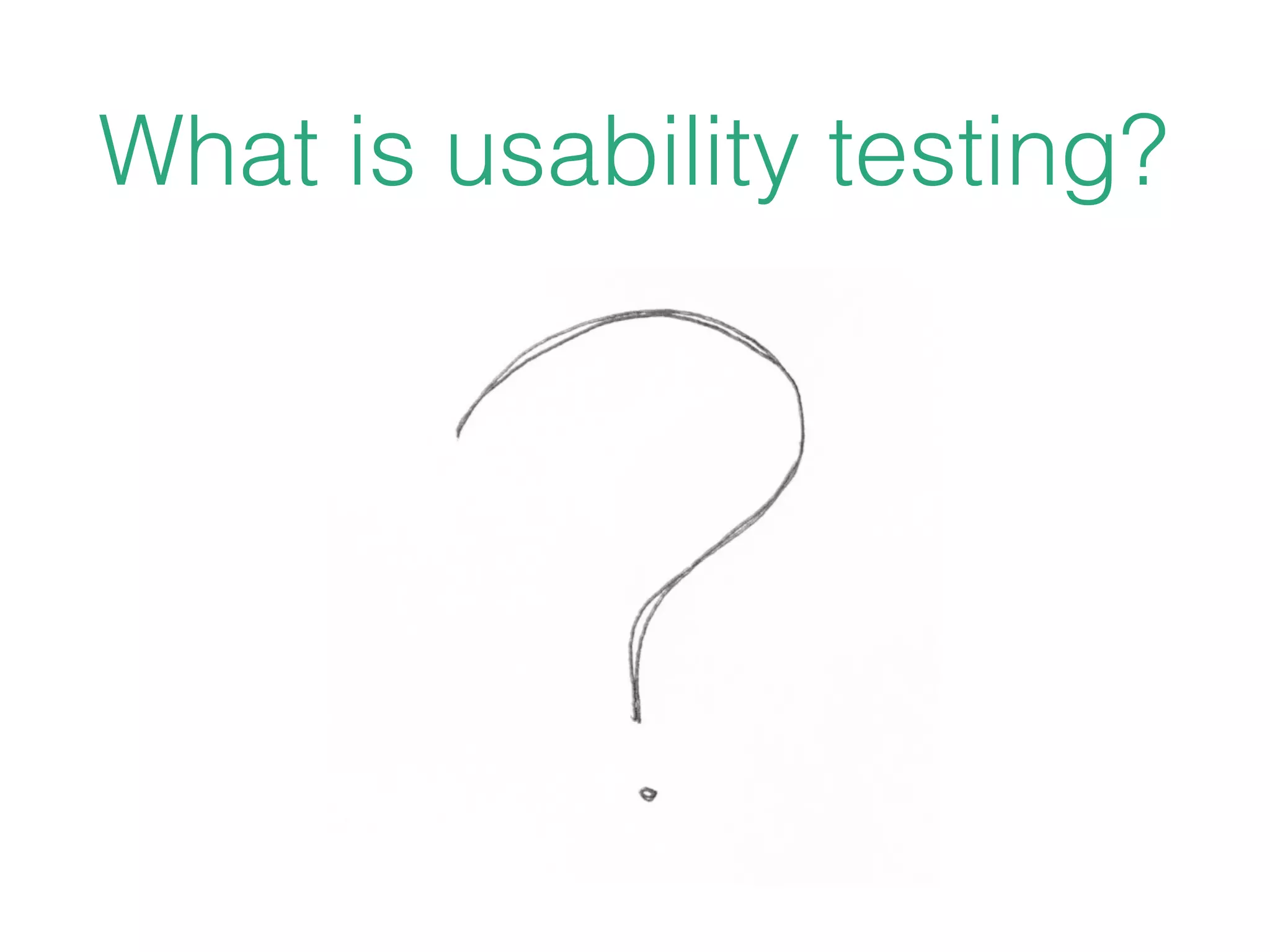 What is usability testing?
 