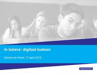 In balans: digitaal toetsen
Sandra ter Horst, 17 april 2015
 