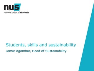 Students, skills and sustainability
Jamie Agombar, Head of Sustainability
 