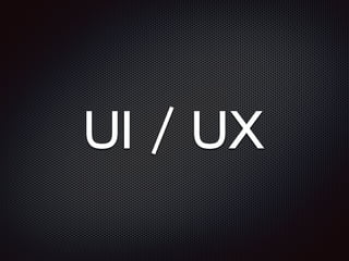 UI / UX
 
