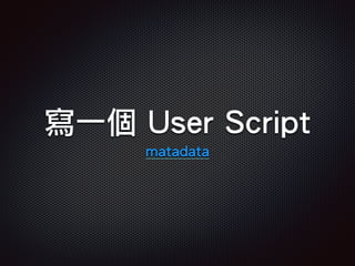 寫一個 User Script
meta-data
 