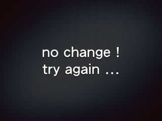 no change !
try again ...
 