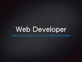 Web Developer
https://addons.mozilla.org/zh-tw/firefox/addon/web-developer/
 