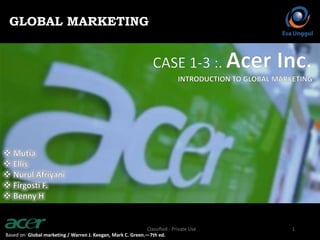 Based on Global marketing / Warren J. Keegan, Mark C. Green.—7th ed.
GLOBAL MARKETING
Classified - Private Use 1
 