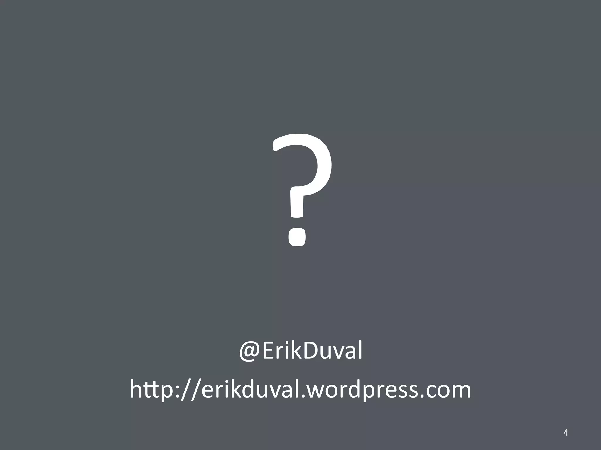 ?
@ErikDuval	
  
h.p://erikduval.wordpress.com
4
 