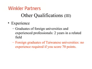 Other Qualifications (III)
• Experience
– Graduates of foreign universities and
experienced professionals: 2 years in a related
field
– Foreign graduates of Taiwanese universities: no
experience required if you score 70 points.
 