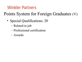 Points System for Foreign Graduates (V)
• Special Qualifications: 20
– Related to job
– Professional certification
– Awards
 