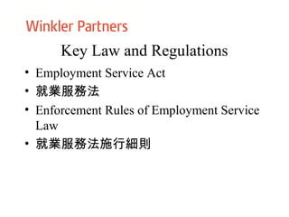 Key Law and Regulations
• Employment Service Act
• 就業服務法
• Enforcement Rules of Employment Service
Law
• 就業服務法施行細則
 