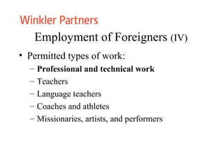 Employment of Foreigners (IV)
• Permitted types of work:
– Professional and technical work
– Teachers
– Language teachers
– Coaches and athletes
– Missionaries, artists, and performers
 