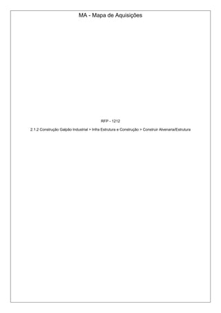 MA - Mapa de Aquisições
RFP - 1212
2.1.2 Construção Galpão Industrial > Infra Estrutura e Construção > Construir Alvenaria/Estrutura
 