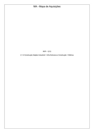 MA - Mapa de Aquisições
RFP - 1213
2.1.4 Construção Galpão Industrial > Infra Estrutura e Construção > Elétrica
 