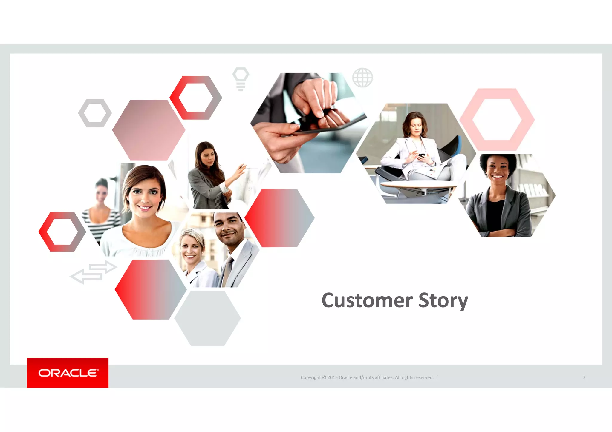 Copyright © 2015 Oracle and/or its affiliates. All rights reserved.  | 7
Customer Story
 