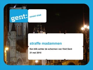 straffe madammen
Een blik achter de schermen van Visit Gent
21 mei 2015
 