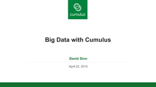 v
Big Data with Cumulus
David Sinn
April 22, 2015
 