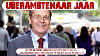 ALEX BRENNINKMIJER EUROPESE REKENKAMER
WEGENS MOED EIGEN ORGANISATIE TER DISCUSSIE TE STELLEN
UBERAMBTENAAR JAAR
 