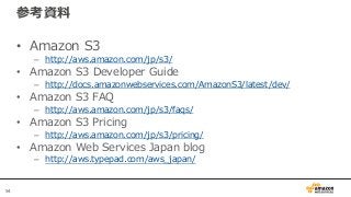 54
参考資料
• Amazon S3
– http://aws.amazon.com/jp/s3/
• Amazon S3 Developer Guide
– http://docs.amazonwebservices.com/AmazonS...