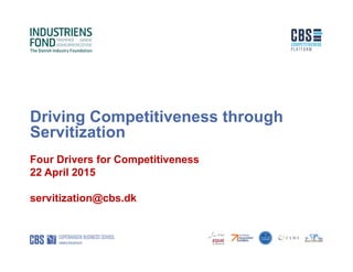 Driving Competitiveness through
Servitization
Four Drivers for Competitiveness
22 April 2015
servitization@cbs.dk
 