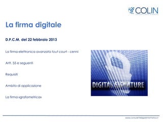 La firma digitale
D.P.C.M. del 22 febbraio 2013
La firma elettronica avanzata tout court - cenni
Artt. 55 e seguenti
Requisiti
Ambito di applicazione
La firma «grafometrica»
 