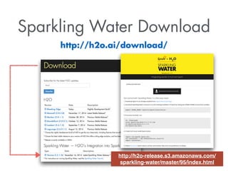 Sparkling Water Download
http://h2o.ai/download/
http://h2o-release.s3.amazonaws.com/
sparkling-water/master/95/index.html
 