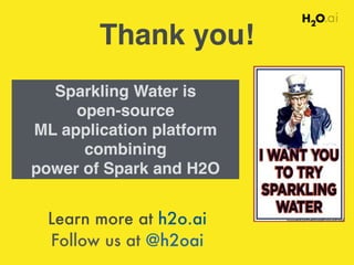 Learn more at h2o.ai
Follow us at @h2oai
Thank you!
Sparkling Water is
open-source 
ML application platform
combining 
power of Spark and H2O
 