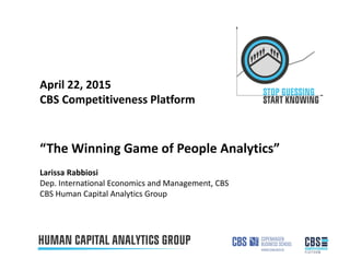 “The Winning Game of People Analytics”
Larissa Rabbiosi
Dep. International Economics and Management, CBS
CBS Human Capital Analytics Group
April 22, 2015
CBS Competitiveness Platform 
 