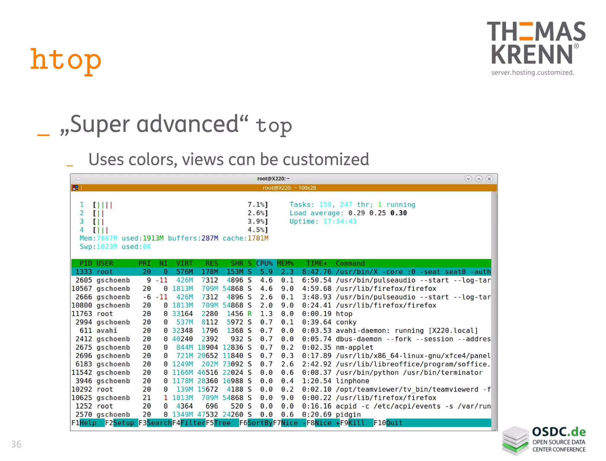 36
htop
_ „Super advanced“ top
_ Uses colors, views can be customized
 