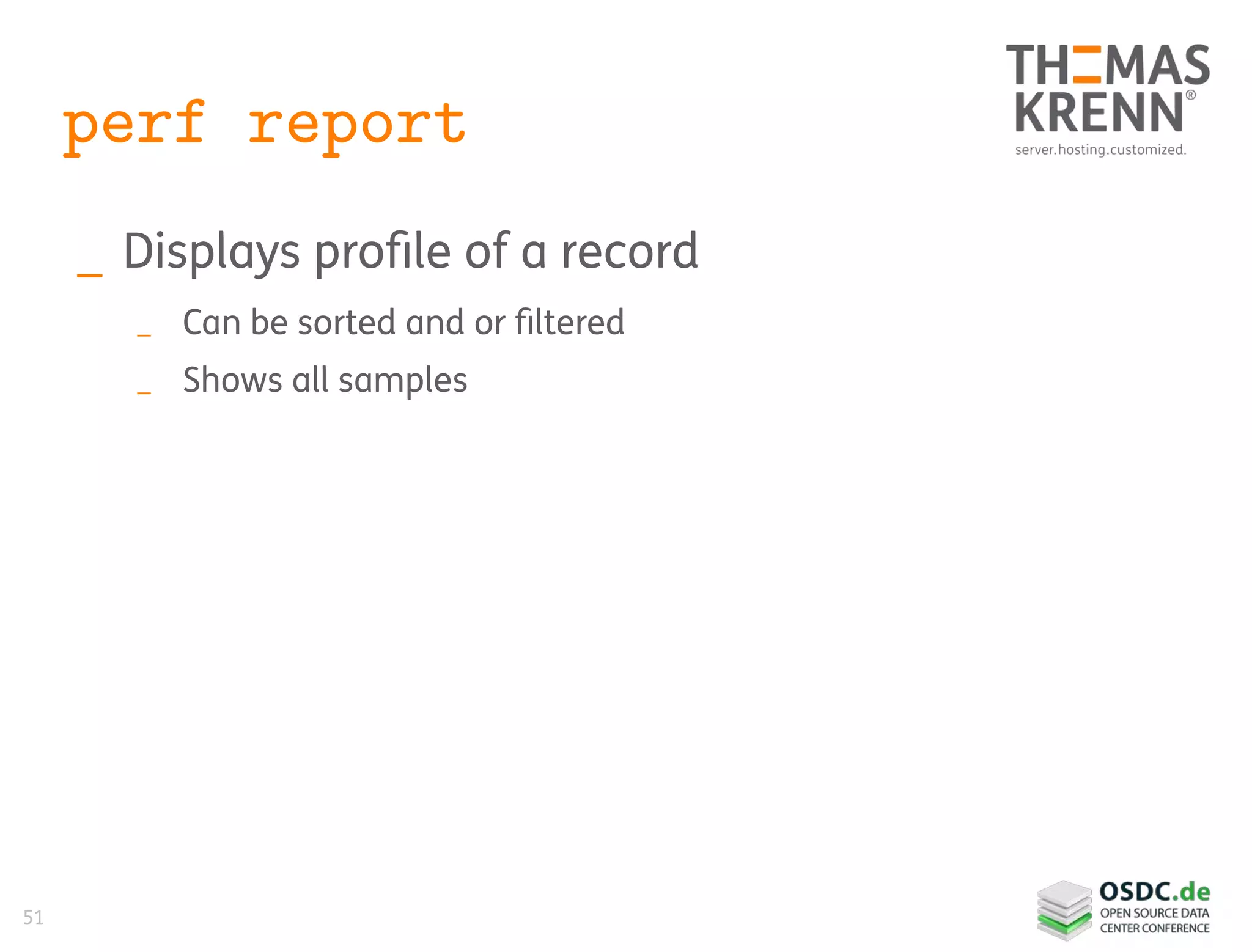 51
perf report
_ Displays profile of a record
_ Can be sorted and or filtered
_ Shows all samples
 