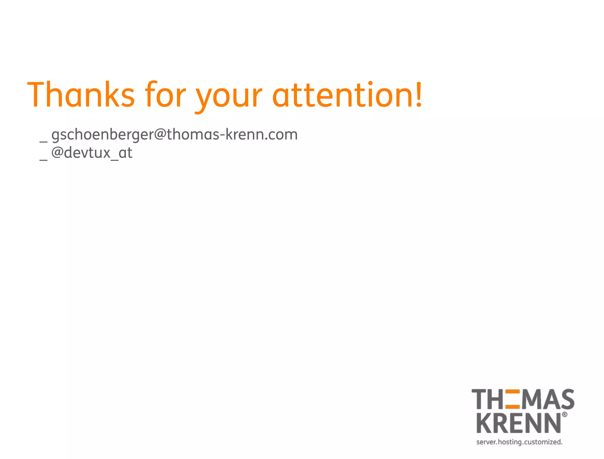 Thanks for your attention!
_ gschoenberger@thomas-krenn.com
_ @devtux_at
 