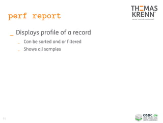 51
perf report
_ Displays profile of a record
_ Can be sorted and or filtered
_ Shows all samples
 