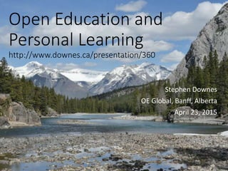 Open Education and
Personal Learning
http://www.downes.ca/presentation/360
Stephen Downes
OE Global, Banff, Alberta
April 23, 2015
 
