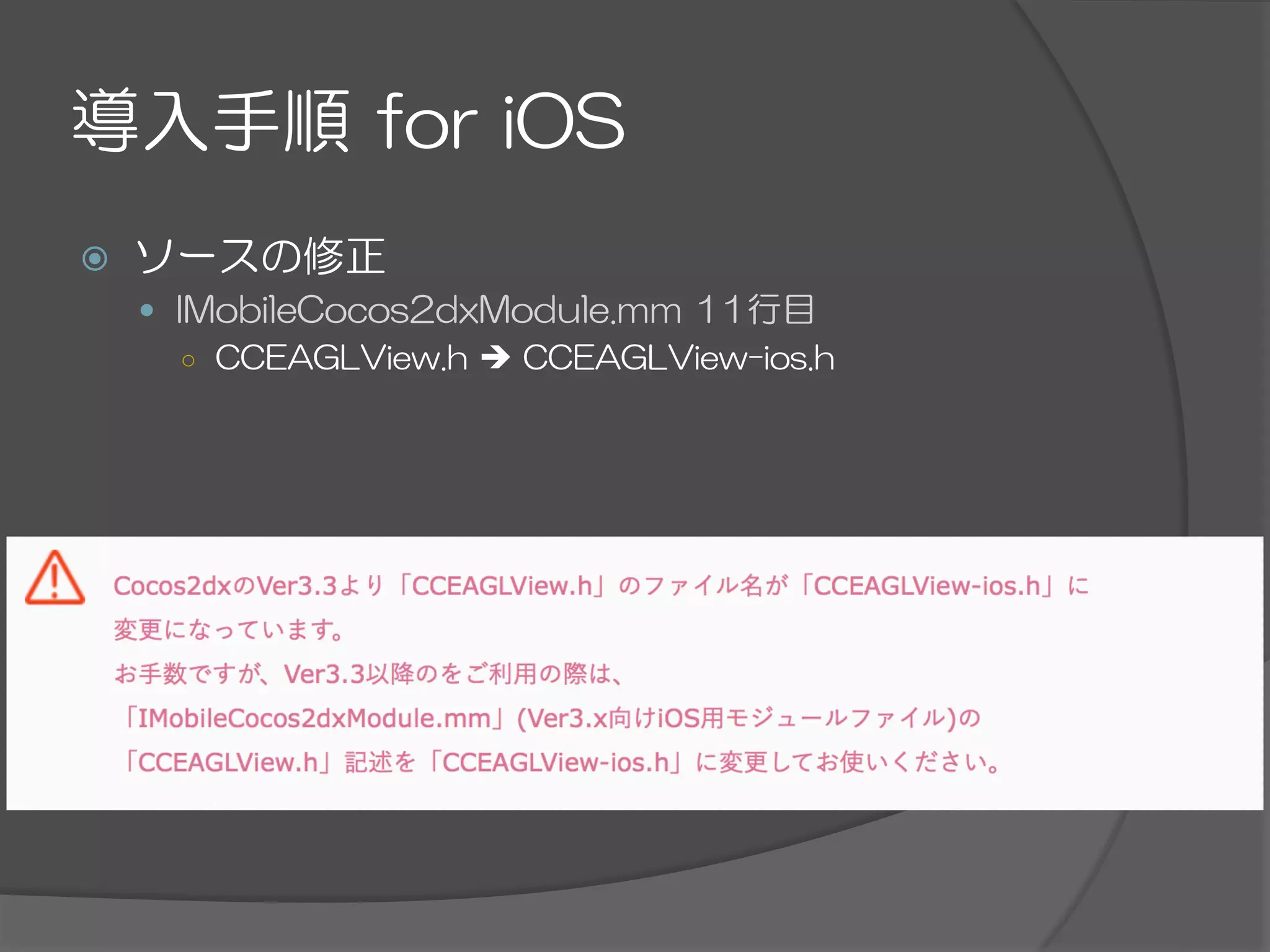導入手順  for  iOS
ž  ソースの修正
—  IMobileCocos2dxModule.mm  11行目
○  CCEAGLView.h  è  CCEAGLView-ios.h
 