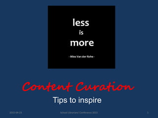 Content Curation
Tips to inspire
2015-04-23 School Librarians' Conference 2015 1
 
