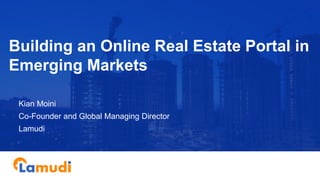 Building an Online Real Estate Portal in
Emerging Markets
Kian Moini
Co-Founder and Global Managing Director
Lamudi
 