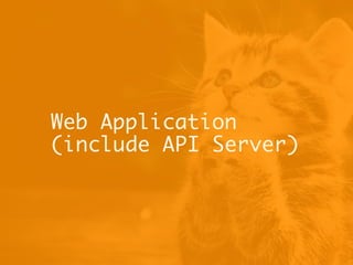 Web Application
(include API Server)
 