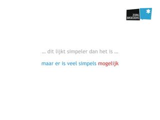 … dit lijkt simpeler dan het is …
maar er is veel simpels mogelijk
 