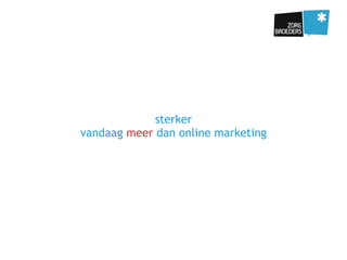 sterker
vandaag meer dan online marketing
 