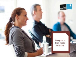 Hoe gaat u
hier straks
vandaan?
 